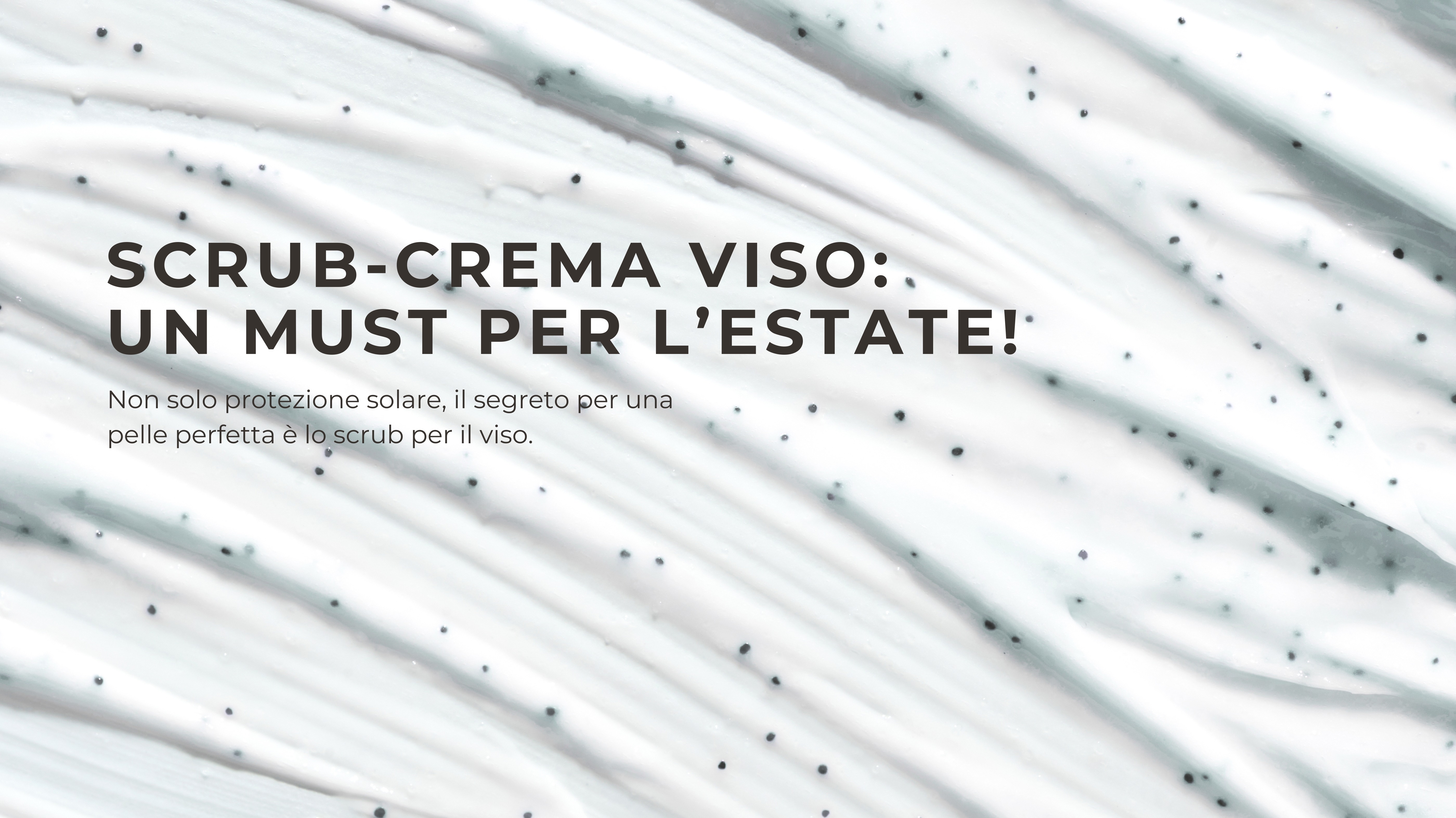 Scrub-Crema Viso: un must per l'estate!